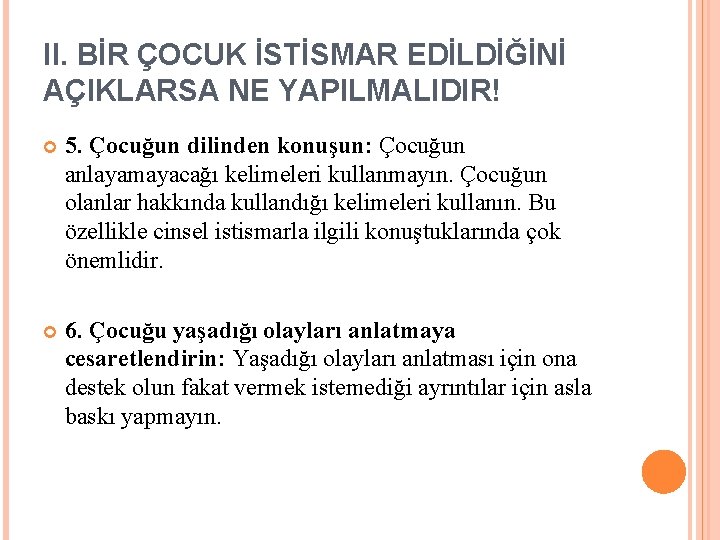 II. BİR ÇOCUK İSTİSMAR EDİLDİĞİNİ AÇIKLARSA NE YAPILMALIDIR! 5. Çocuğun dilinden konuşun: Çocuğun anlayamayacağı