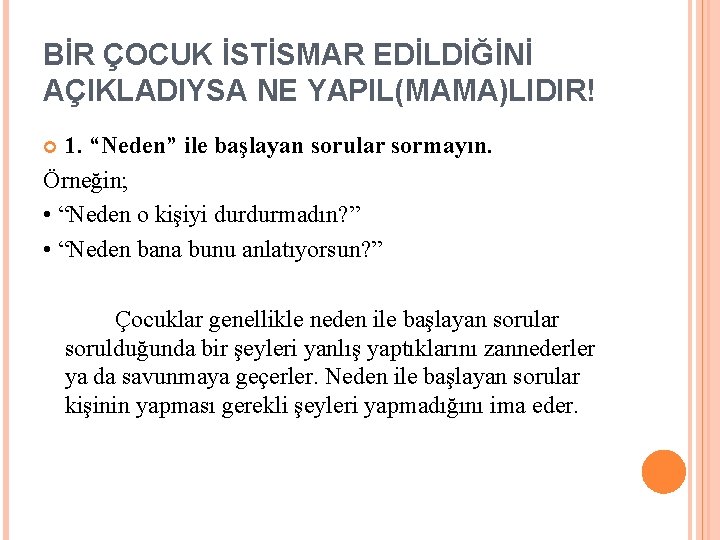 BİR ÇOCUK İSTİSMAR EDİLDİĞİNİ AÇIKLADIYSA NE YAPIL(MAMA)LIDIR! 1. “Neden” ile başlayan sorular sormayın. Örneğin;