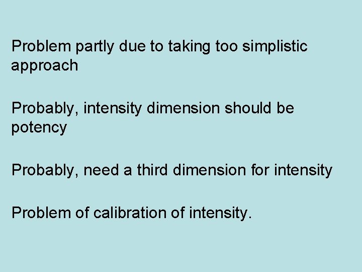 Problem partly due to taking too simplistic approach Probably, intensity dimension should be potency