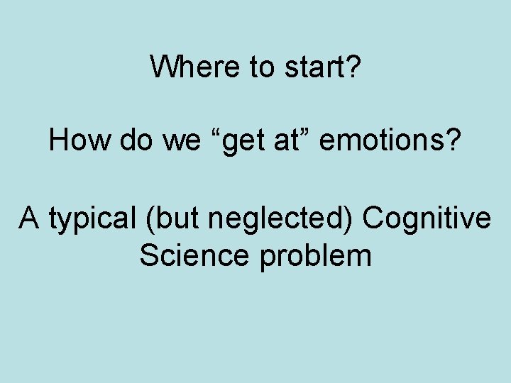 Where to start? How do we “get at” emotions? A typical (but neglected) Cognitive