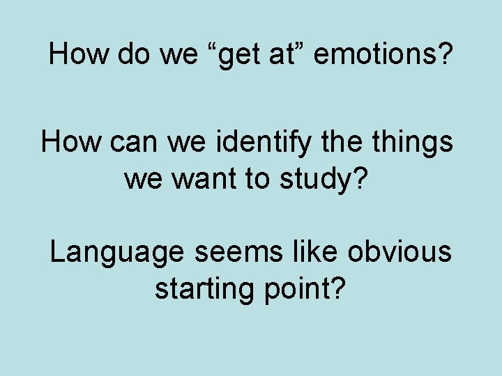 How do we “get at” emotions? How can we identify the things we want