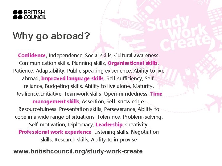 Why go abroad? Confidence, Independence, Social skills, Cultural awareness, Communication skills, Planning skills, Organisational