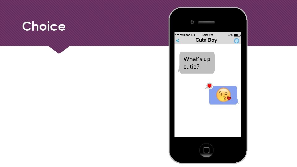 Choice Verizon LTE < 6: 19 PM Cute Boy What’s up cutie? 57% i