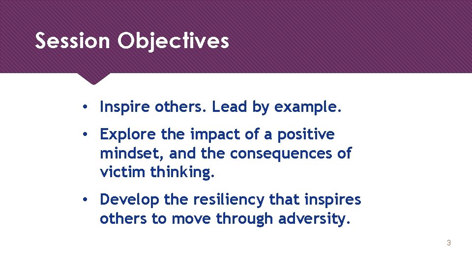 Session Objectives • Inspire others. Lead by example. • Explore the impact of a