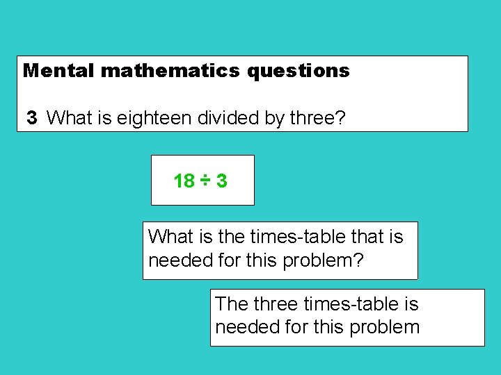Mental mathematics questions 3 What is eighteen divided by three? 18 ÷ 3 What