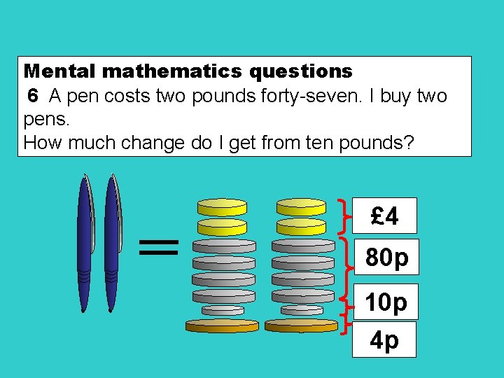 Mental mathematics questions 6 A pen costs two pounds forty-seven. I buy two pens.