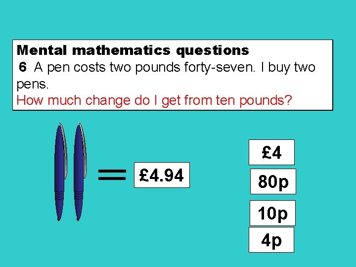Mental mathematics questions 6 A pen costs two threepoundsforty-seven. forty-nine. I buy two pens.