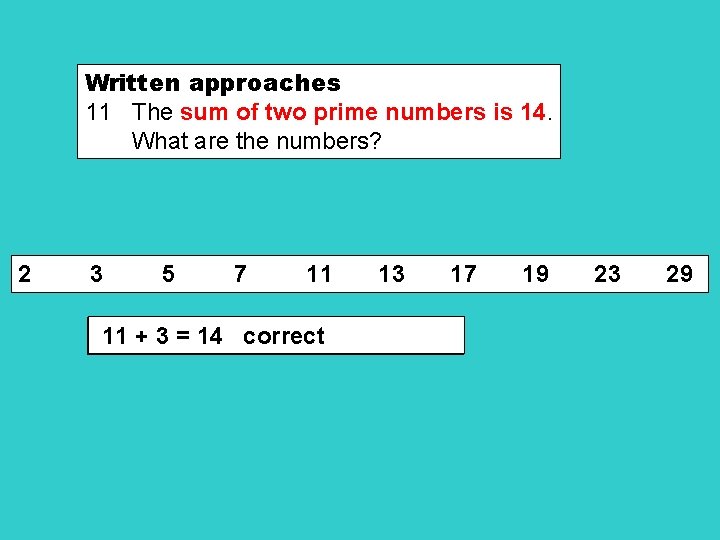 Written approaches 11 The sum of two prime numbers is 14. What are the