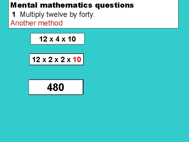 Mental mathematics questions 1 Multiply twelve by forty. 12 x 40 Another method 12