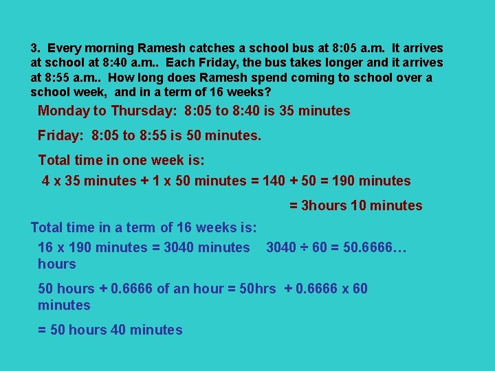 3. Every morning Ramesh catches a school bus at 8: 05 a. m. It