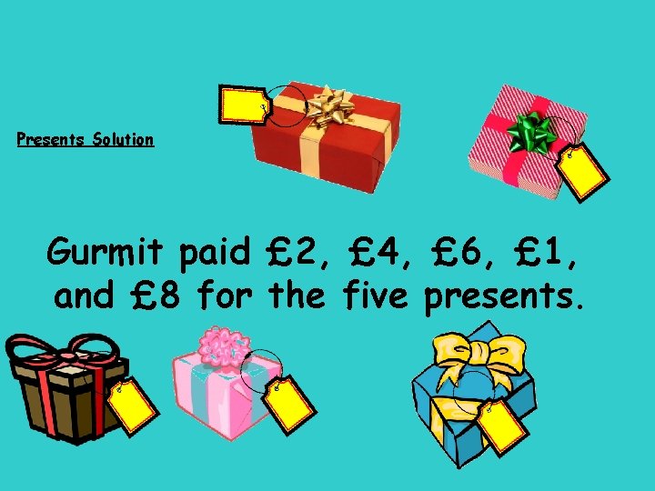 Presents Solution Gurmit paid £ 2, £ 4, £ 6, £ 1, and £