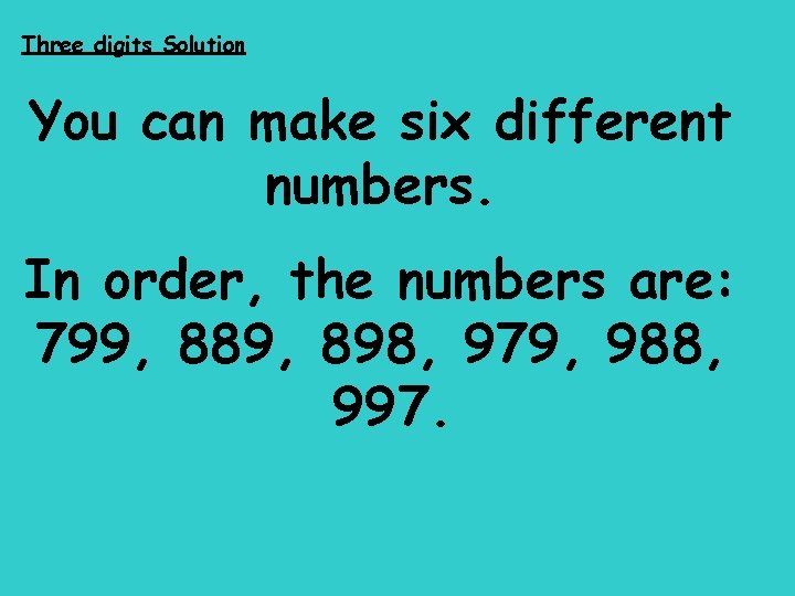 Three digits Solution You can make six different numbers. In order, the numbers are: