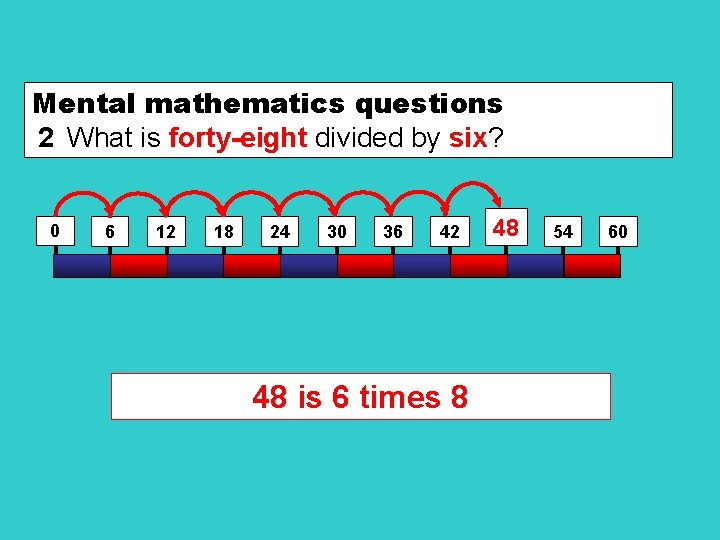 Mental mathematics questions 2 What is forty-eight divided by six? 0 6 12 18