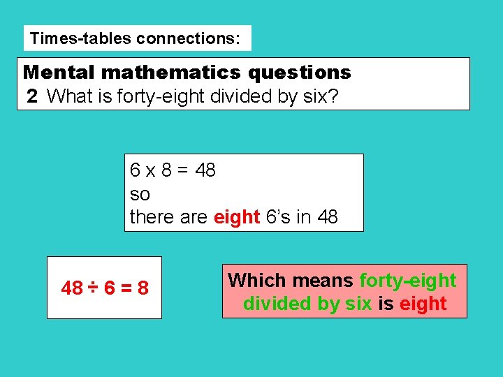 Times-tables connections: Mental mathematics questions 2 What is forty-eight divided by six? 6 x
