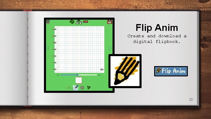 Flip Anim Create and download a digital flipbook. 20 