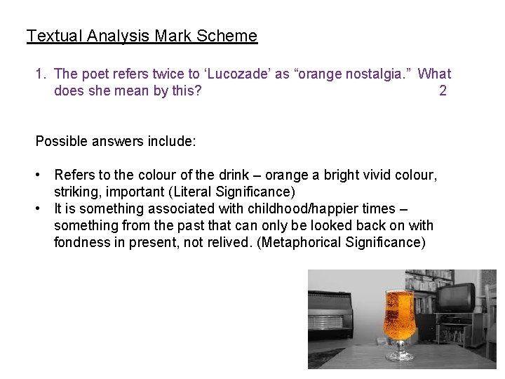 Textual Analysis Mark Scheme 1. The poet refers twice to ‘Lucozade’ as “orange nostalgia.