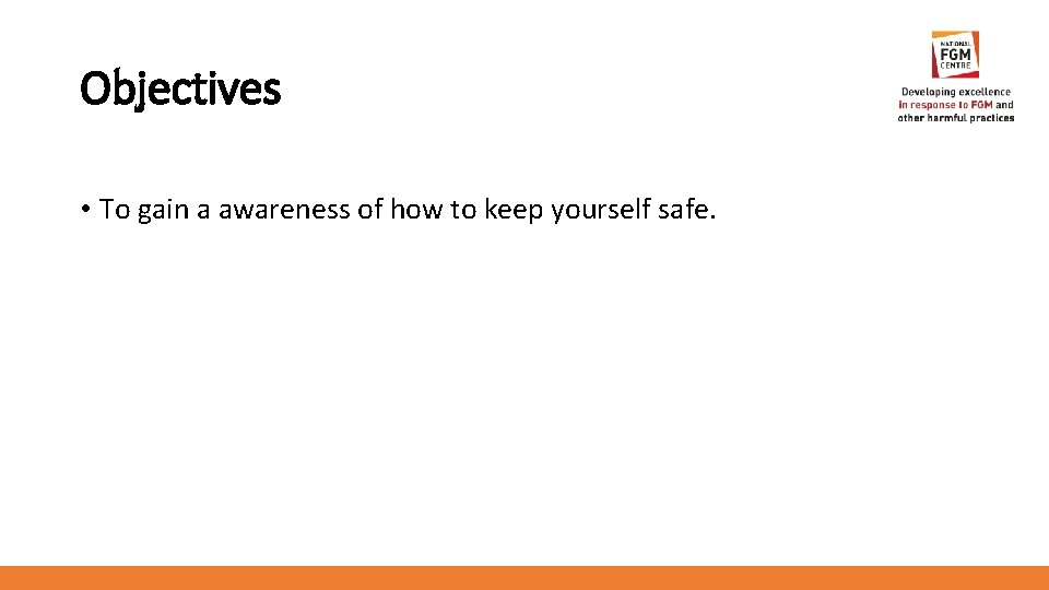 Objectives • To gain a awareness of how to keep yourself safe. 