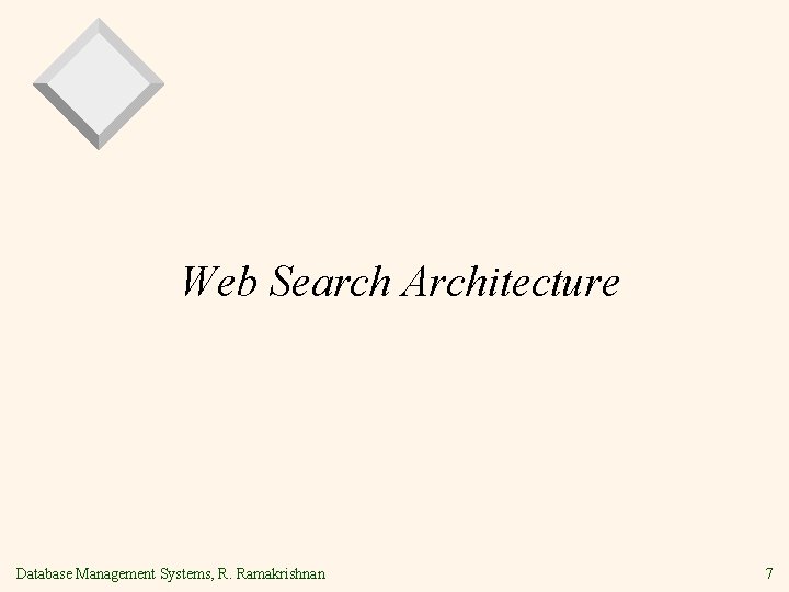 Web Search Architecture Database Management Systems, R. Ramakrishnan 7 