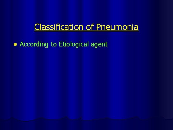 Classification of Pneumonia l According to Etiological agent 
