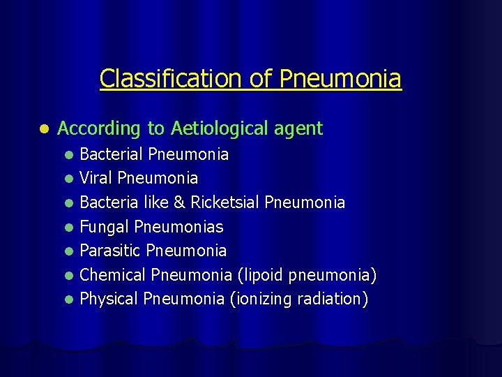 Classification of Pneumonia l According to Aetiological agent Bacterial Pneumonia l Viral Pneumonia l