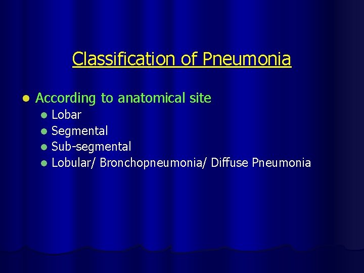 Classification of Pneumonia l According to anatomical site Lobar l Segmental l Sub-segmental l