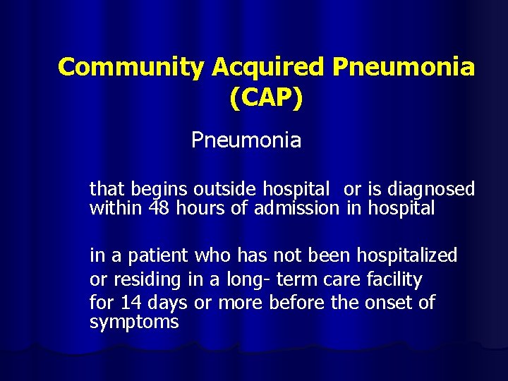 Community Acquired Pneumonia (CAP) Pneumonia that begins outside hospital or is diagnosed within 48