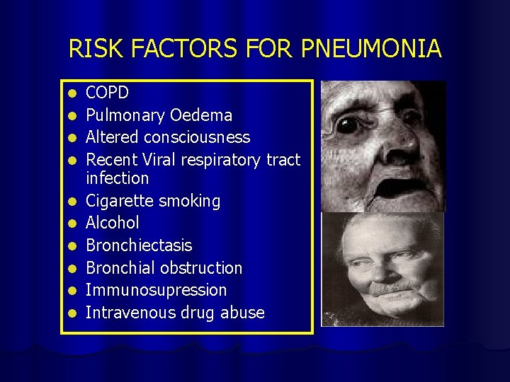 RISK FACTORS FOR PNEUMONIA l l l l l COPD Pulmonary Oedema Altered consciousness