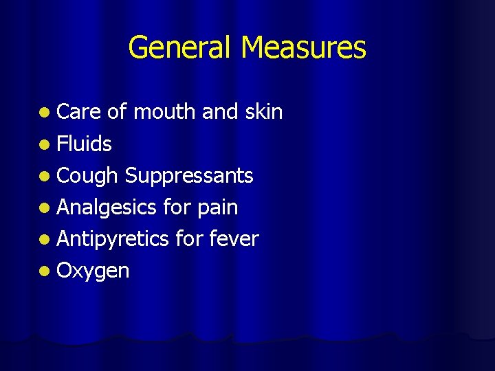 General Measures l Care of mouth and skin l Fluids l Cough Suppressants l