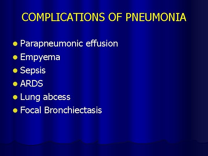 COMPLICATIONS OF PNEUMONIA l Parapneumonic effusion l Empyema l Sepsis l ARDS l Lung