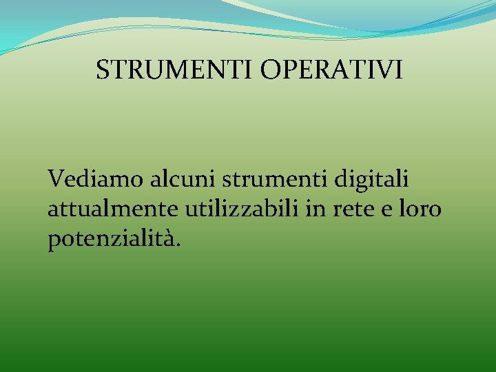 STRUMENTI OPERATIVI Vediamo alcuni strumenti digitali attualmente utilizzabili in rete e loro potenzialità. 