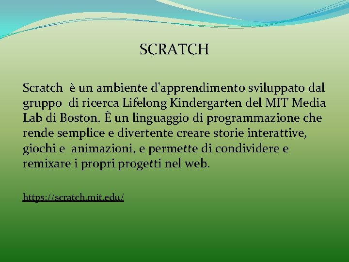 SCRATCH Scratch è un ambiente d'apprendimento sviluppato dal gruppo di ricerca Lifelong Kindergarten del