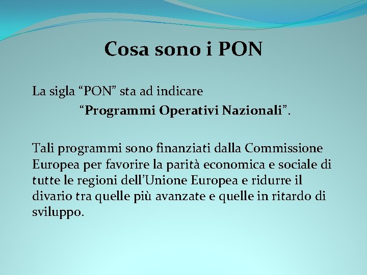 Cosa sono i PON La sigla “PON” sta ad indicare “Programmi Operativi Nazionali”. Tali