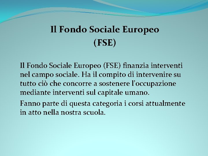 Il Fondo Sociale Europeo (FSE) finanzia interventi nel campo sociale. Ha il compito di
