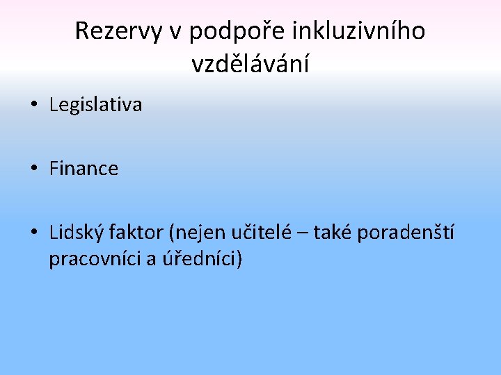 Rezervy v podpoře inkluzivního vzdělávání • Legislativa • Finance • Lidský faktor (nejen učitelé