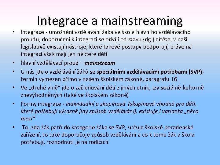 Integrace a mainstreaming • Integrace - umožnění vzdělávání žáka ve škole hlavního vzdělávacího proudu,