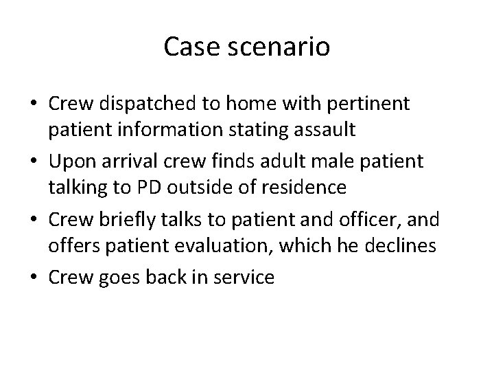 Case scenario • Crew dispatched to home with pertinent patient information stating assault •