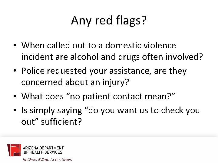 Any red flags? • When called out to a domestic violence incident are alcohol