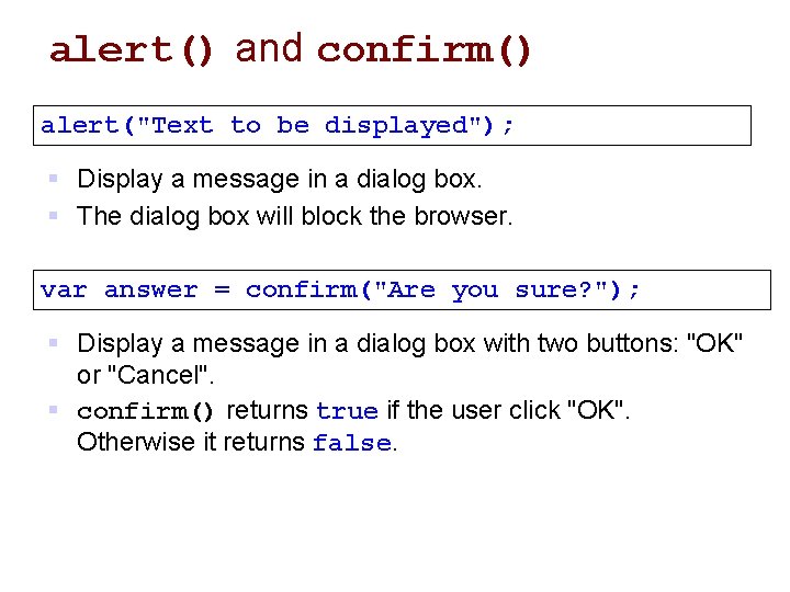 alert() and confirm() alert("Text to be displayed"); § Display a message in a dialog