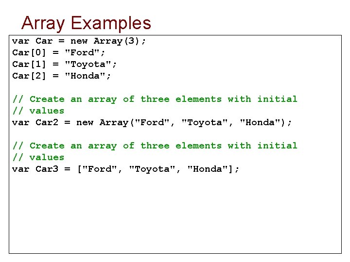 Array Examples var Car = new Array(3); Car[0] = "Ford"; Car[1] = "Toyota"; Car[2]