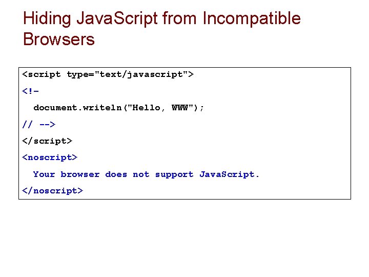 Hiding Java. Script from Incompatible Browsers <script type="text/javascript"> <!– document. writeln("Hello, WWW"); // -->