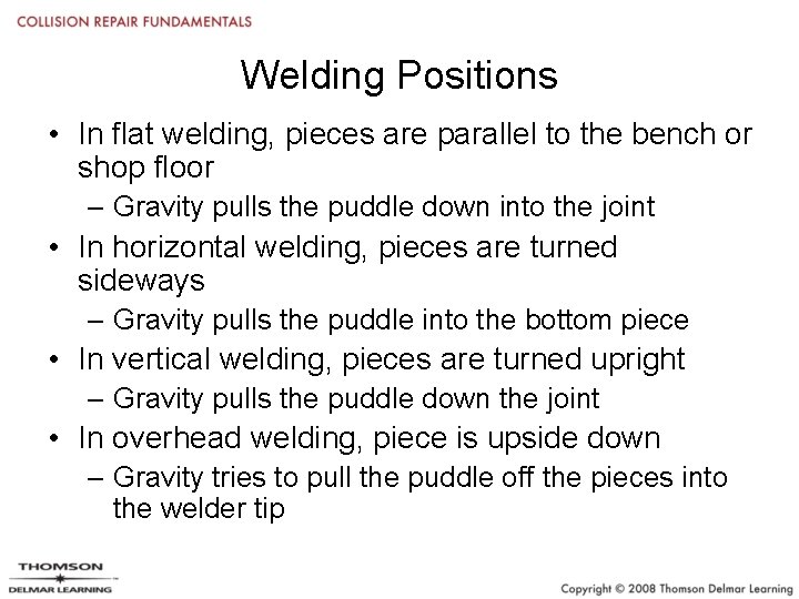 Welding Positions • In flat welding, pieces are parallel to the bench or shop