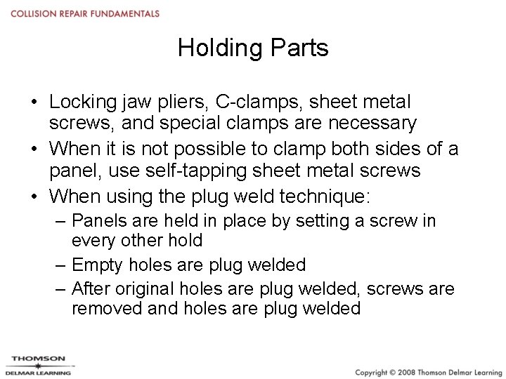 Holding Parts • Locking jaw pliers, C-clamps, sheet metal screws, and special clamps are