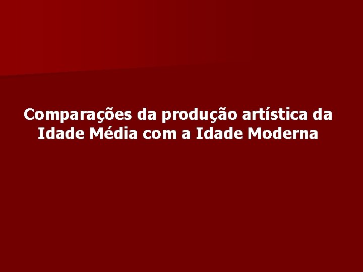 Comparações da produção artística da Idade Média com a Idade Moderna 