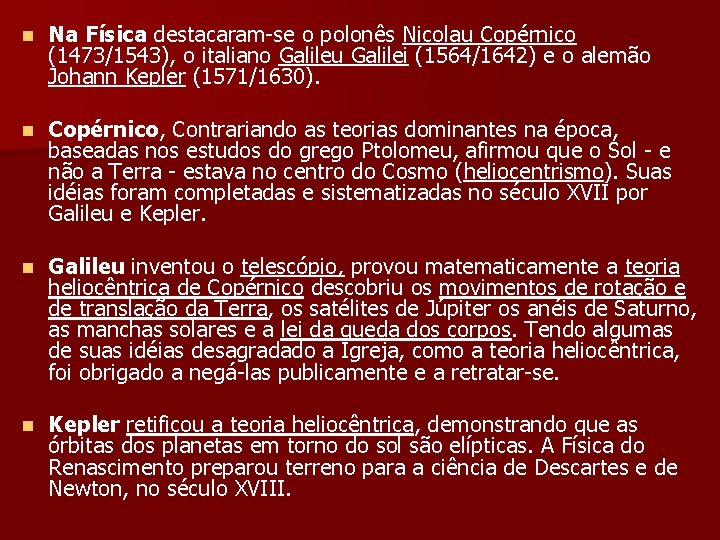 n Na Física destacaram-se o polonês Nicolau Copérnico (1473/1543), o italiano Galileu Galilei (1564/1642)