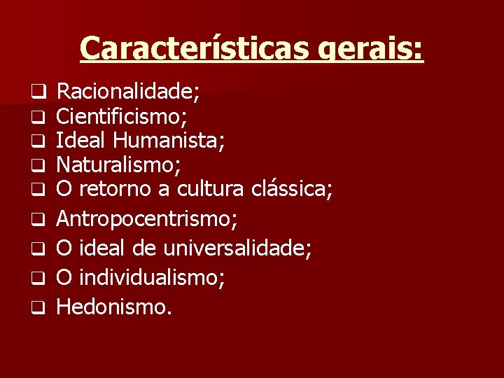 Características gerais: q Racionalidade; q Cientificismo; q Ideal Humanista; q Naturalismo; q O retorno