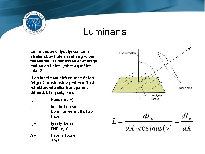 Luminansen er lysstyrken som stråler ut av flaten, i retning v, per flateenhet. Luminansen
