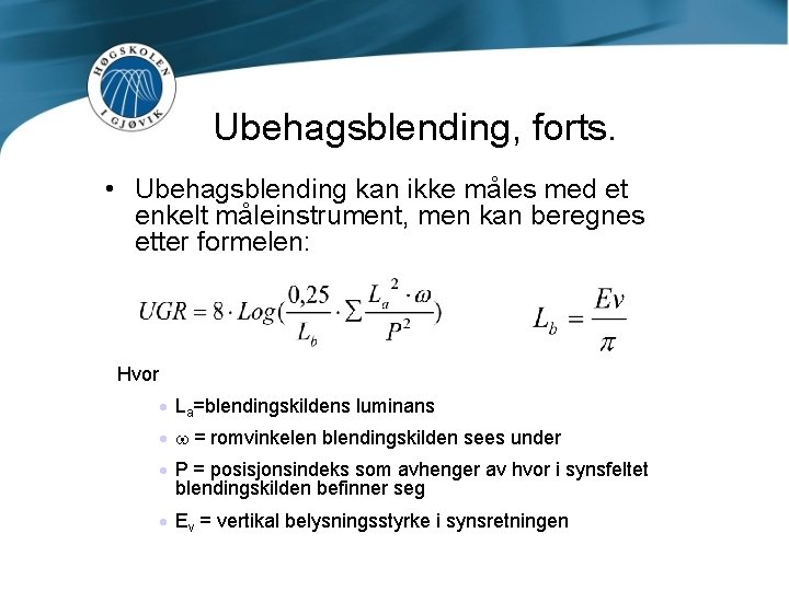 Ubehagsblending, forts. • Ubehagsblending kan ikke måles med et enkelt måleinstrument, men kan beregnes