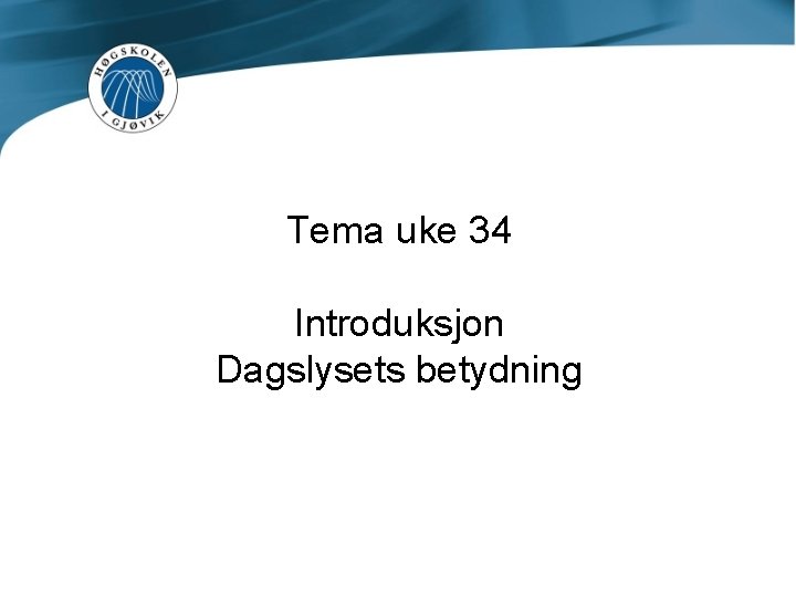 Tema uke 34 Introduksjon Dagslysets betydning 