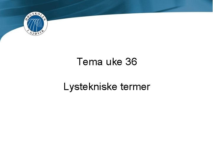 Tema uke 36 Lystekniske termer 
