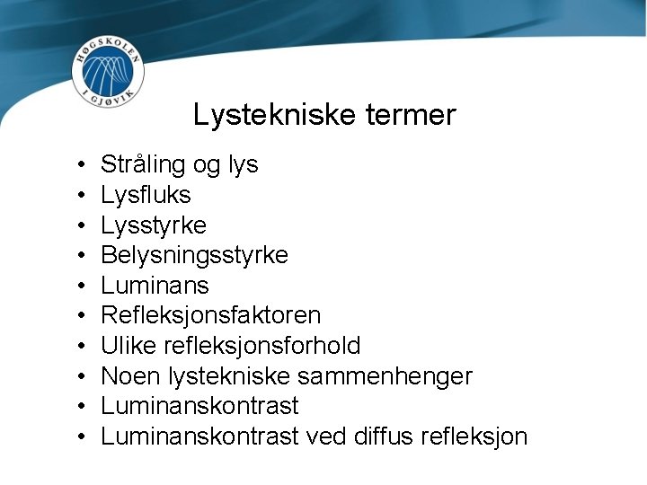 Lystekniske termer • • • Stråling og lys Lysfluks Lysstyrke Belysningsstyrke Luminans Refleksjonsfaktoren Ulike
